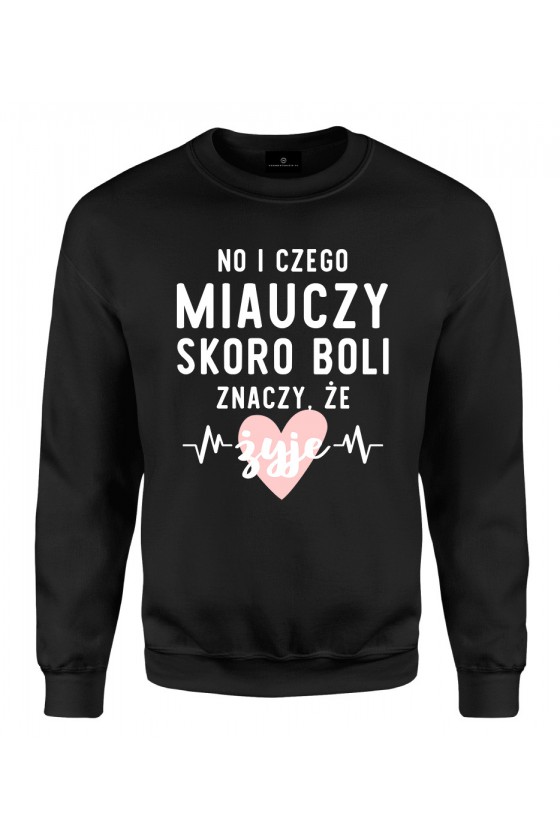 Bluza klasyczna No i czego miauczy, skoro boli znaczy że żyje