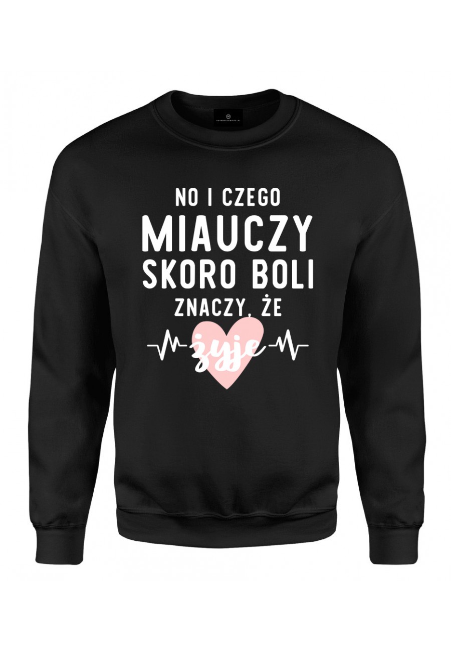 Bluza klasyczna No i czego miauczy, skoro boli znaczy że żyje