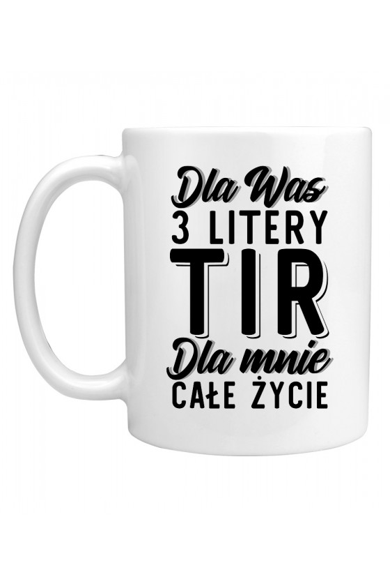 Kubek TIR dla was litery, dla mnie życie