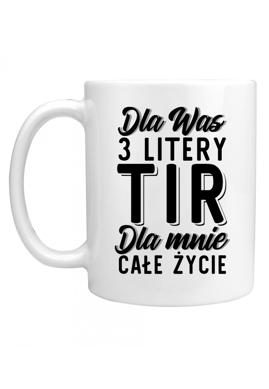 Kubek TIR dla was litery, dla mnie życie