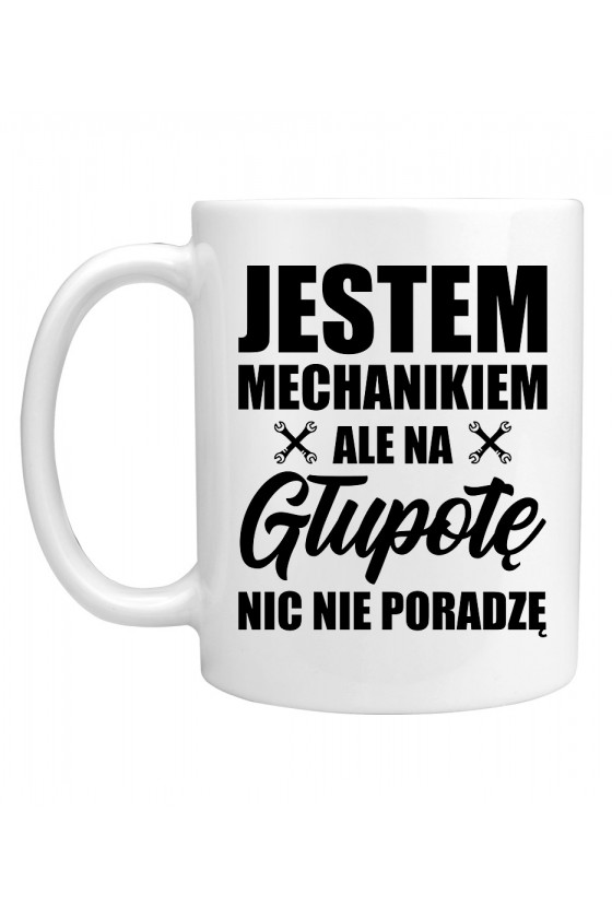 Kubek Jestem mechanikiem, ale na głupotę nic nie poradzę