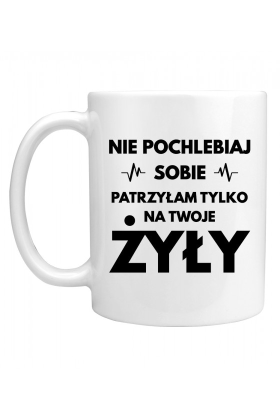 Kubek Nie pochlebiaj sobie, patrzyłam tylko na twoje żyły