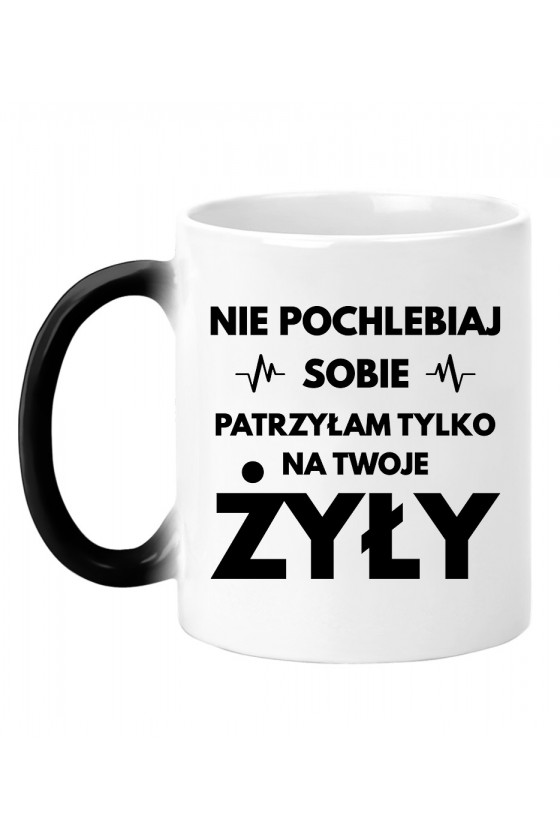 Kubek magiczny Nie pochlebiaj sobie, patrzyłam tylko na twoje żyły