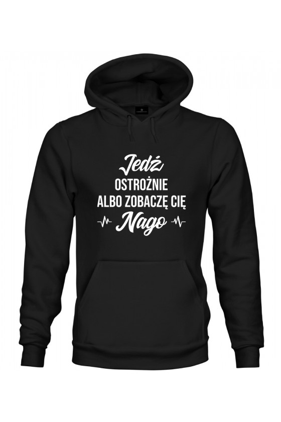 Bluza z kapturem Jedź ostrożnie albo zobaczę cię nago