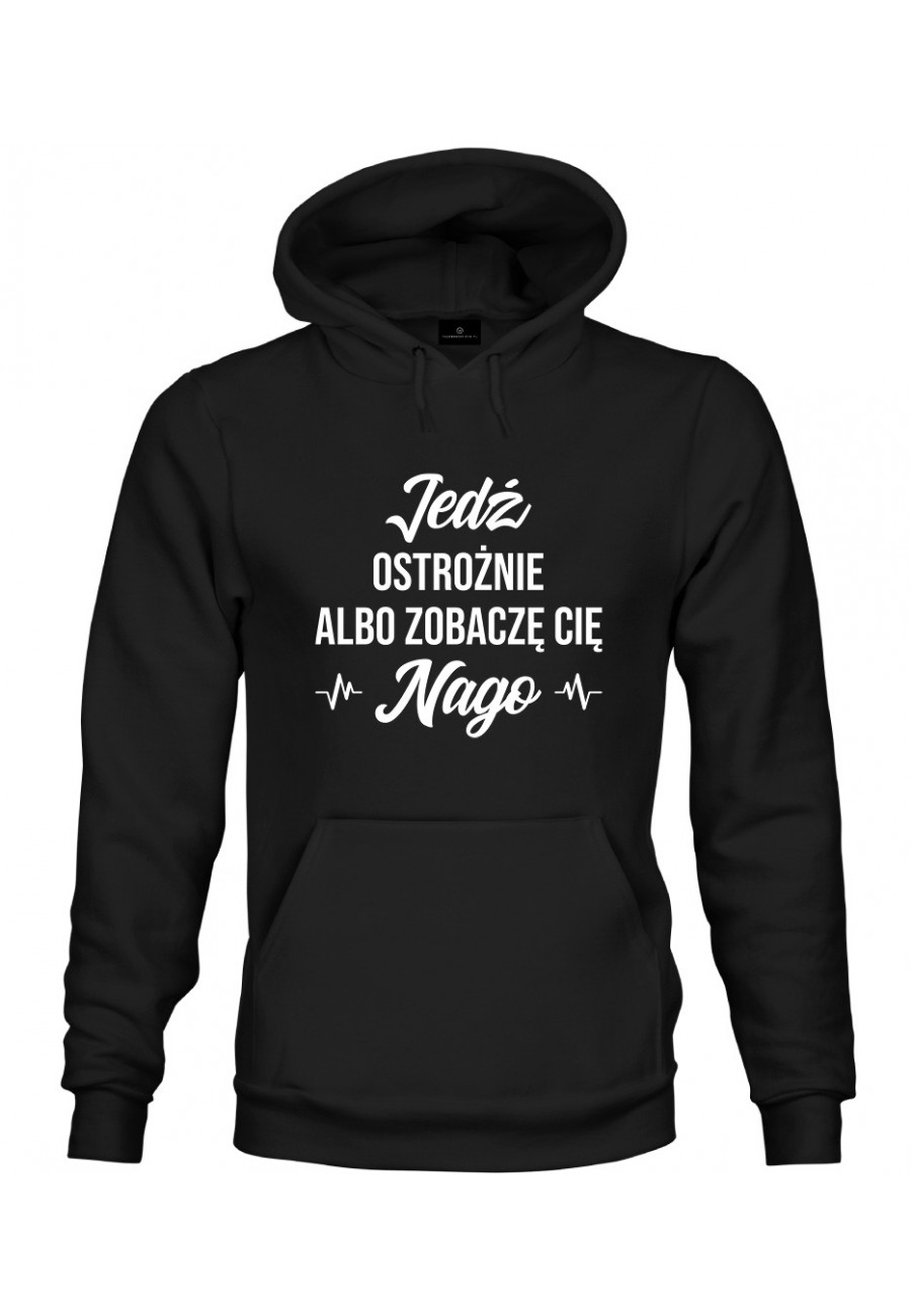 Bluza z kapturem Jedź ostrożnie albo zobaczę cię nago