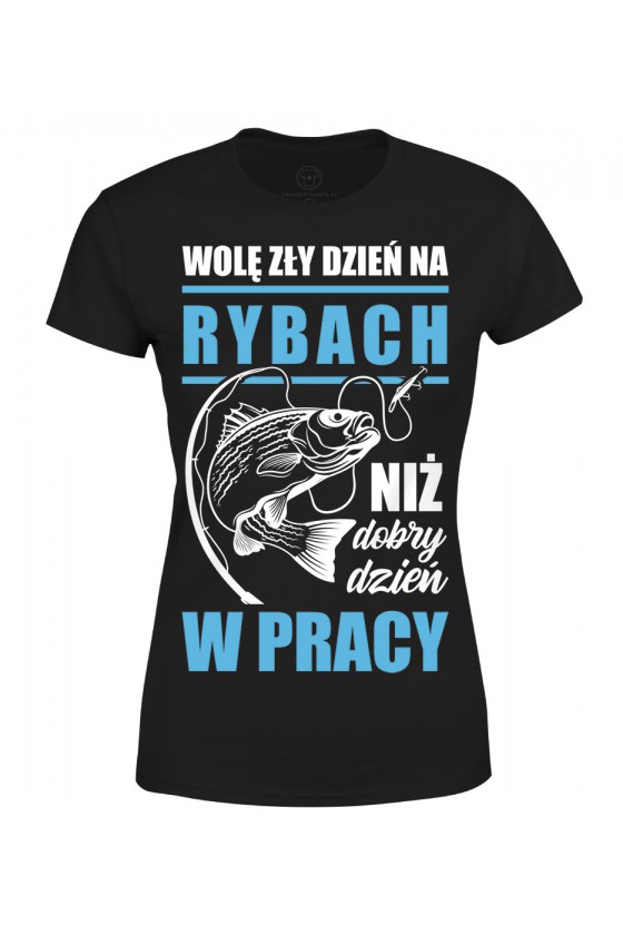 Koszulka damska Wolę zły dzień na rybach niż dobry dzień w pracy