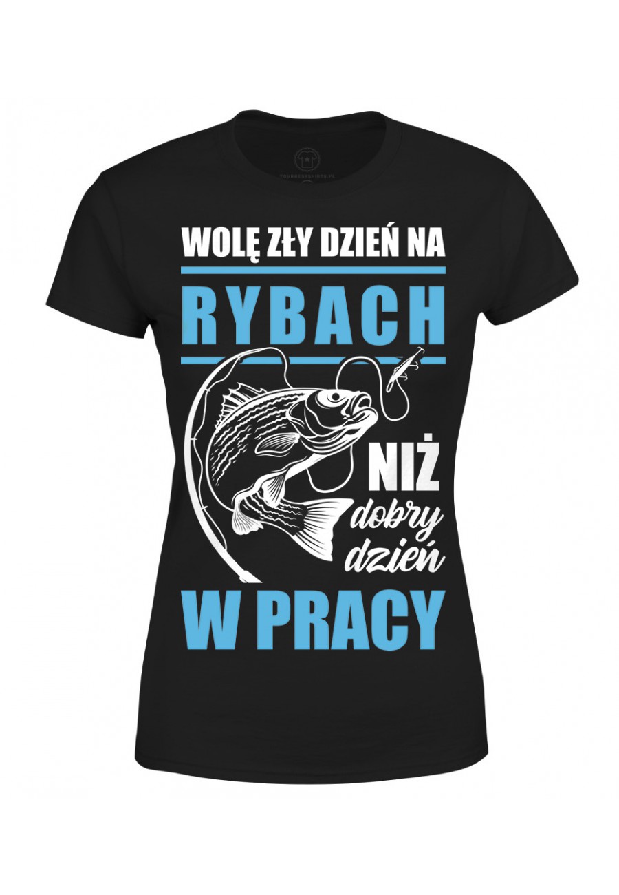 Koszulka damska Wolę zły dzień na rybach niż dobry dzień w pracy