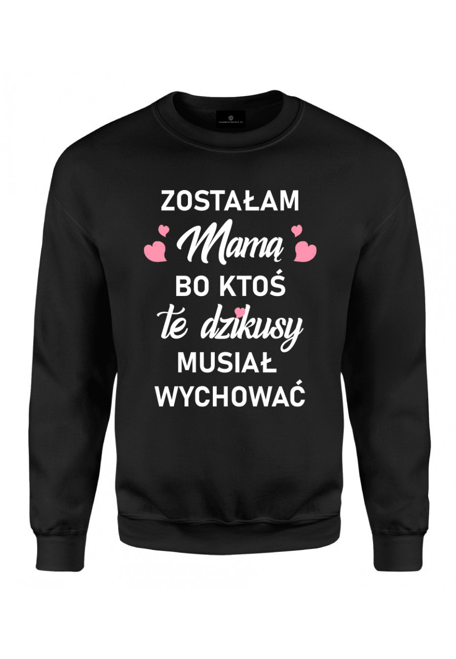 Bluza klasyczna Zostałam Mamą, bo ktoś te dzikusy musiał wychować