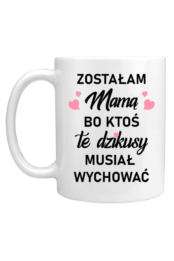 Kubek Zostałam Mamą, bo ktoś te dzikusy musiał wychować